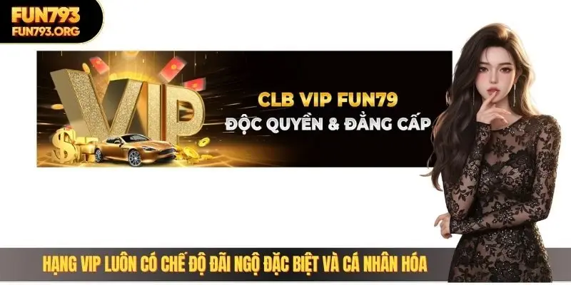 Hạng VIP luôn có chế độ đãi ngộ đặc biệt và cá nhân hóa